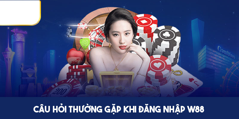 Câu hỏi thường gặp khi đăng nhập vào W88 