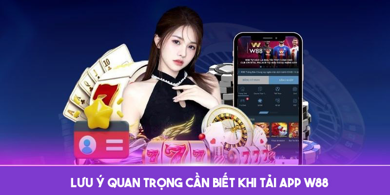 Lưu ý cần biết để tải app W88 thuận lợi 