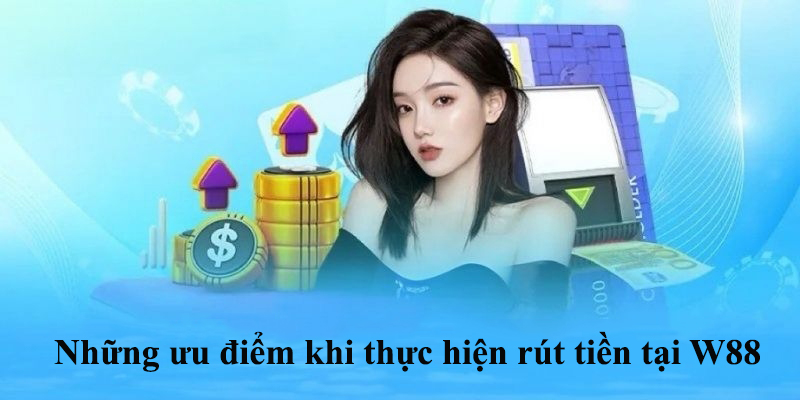 Ưu điểm khi nhận tiền tại W88